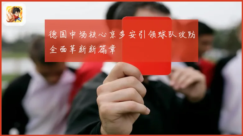 德国中场核心京多安引领球队攻防全面革新新篇章